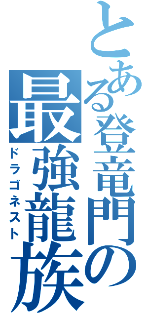 とある登竜門の最強龍族（ドラゴネスト）