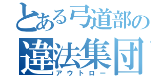 とある弓道部の違法集団（アウトロー）