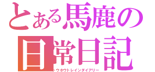 とある馬鹿の日常日記（トウホウトレインダイアリー）