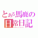 とある馬鹿の日常日記（トウホウトレインダイアリー）