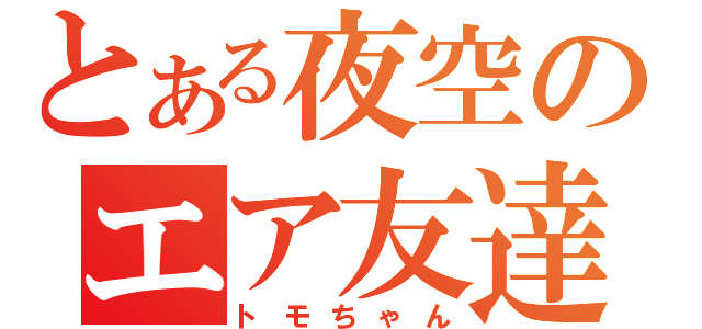 とある夜空のエア友達（トモちゃん）