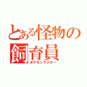 とある怪物の飼育員（ポケモンマスター）