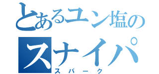 とあるユン塩のスナイパー（スパーク）