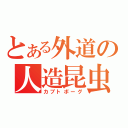 とある外道の人造昆虫（カブトボーグ）