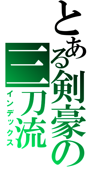 とある剣豪の三刀流（インデックス）