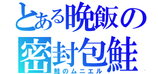 とある晩飯の密封包鮭（鮭のムニエル）