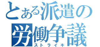 とある派遣の労働争議（ストライキ）