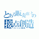 とある販売店との接点創造（リレーション強化策）