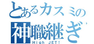 とあるカスミの神職継ぎ（Ｈｉｇｈ ＪＥＴ！）