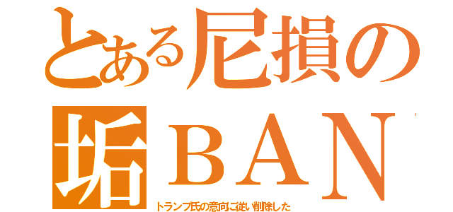 とある尼損の垢ＢＡＮ（トランプ氏の意向に従い削除した）