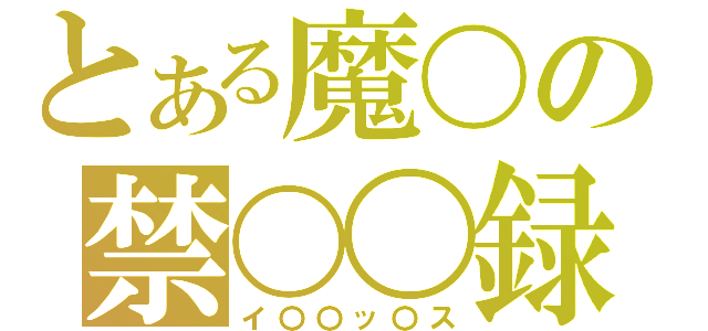 とある魔〇の禁〇〇録（イ〇〇ッ〇ス）