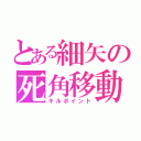 とある細矢の死角移動（キルポイント）