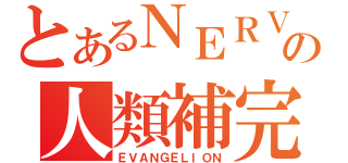 とあるＮＥＲＶの人類補完計画（ＥＶＡＮＧＥＬＩＯＮ）