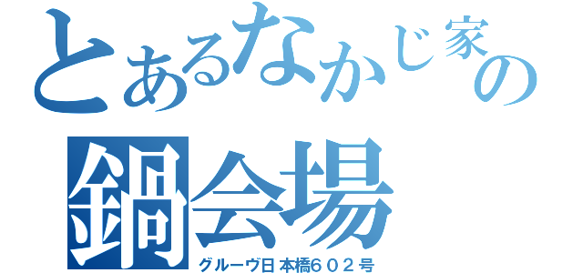 とあるなかじ家の鍋会場（グルーヴ日本橋６０２号）