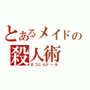 とあるメイドの殺人術（さつじんドール）