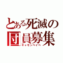 とある死滅の団員募集（キャモンベイべ）