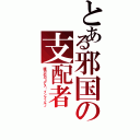 とある邪国の支配者（諸刃の刃＝デス•インフェルノ）