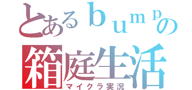 とあるｂｕｍｐｍａｎ達の箱庭生活（マイクラ実況）