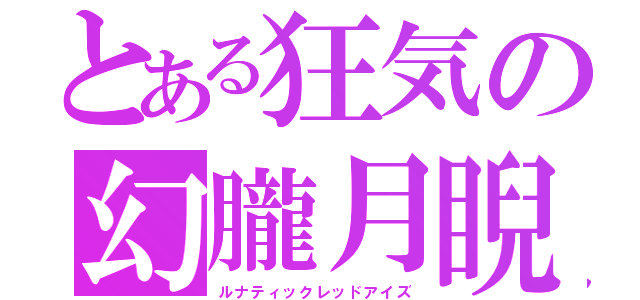 とある狂気の幻朧月睨（ルナティックレッドアイズ）