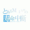 とあるＭ１Ａ使いの寿命中断（クリティカル）