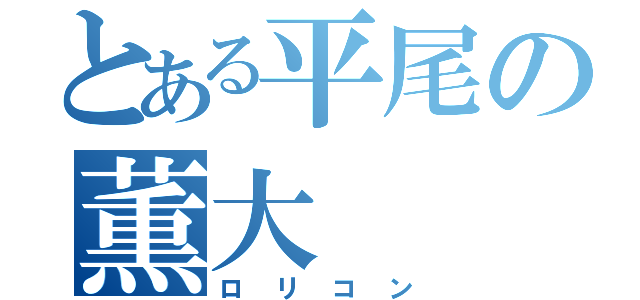 とある平尾の薫大（ロリコン）