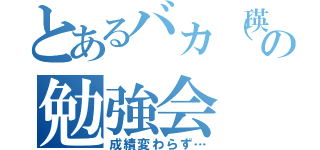 とあるバカ（瑛士）の勉強会（成績変わらず…）