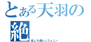 とある天羽の絶（ましろ色シンフォニー）