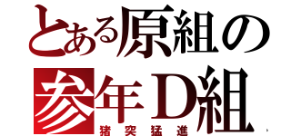 とある原組の参年Ｄ組（猪突猛進）