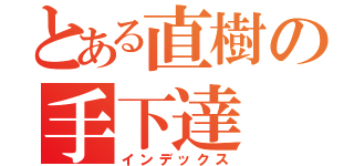 とある直樹の手下達（インデックス）