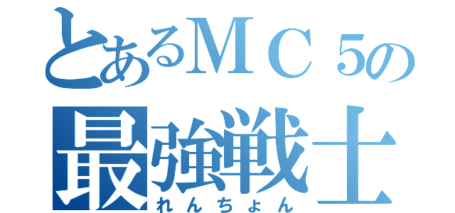 とあるＭＣ５の最強戦士（れんちょん）