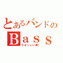 とあるバンドのＢａｓｓ（ウホッいい男！）