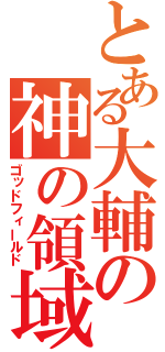 とある大輔の神の領域（ゴッドフィールド）