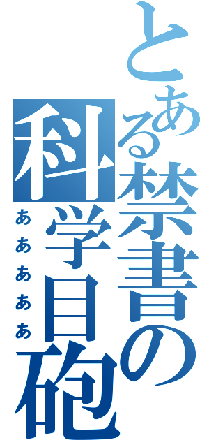 とある禁書の科学目砲（あああああ）