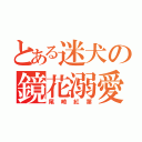 とある迷犬の鏡花溺愛（尾崎紅葉）