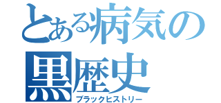 とある病気の黒歴史（ブラックヒストリー）