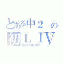 とある中２ の初ＬＩＶＥ（歌かな？話かな？）