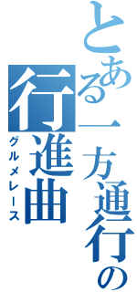 とある一方通行の行進曲（グルメレース）