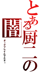 とある厨二の闇（ダークフレイムマスター）