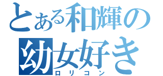 とある和輝の幼女好き（ロリコン）