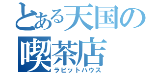 とある天国の喫茶店（ラビットハウス）