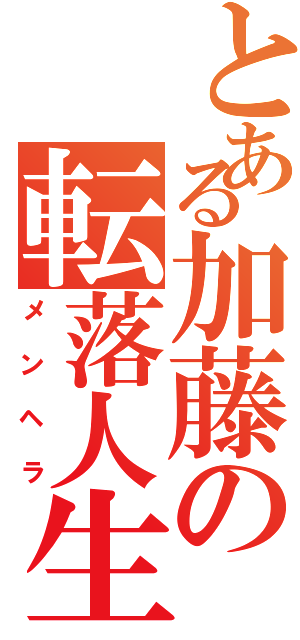 とある加藤の転落人生（メンヘラ）