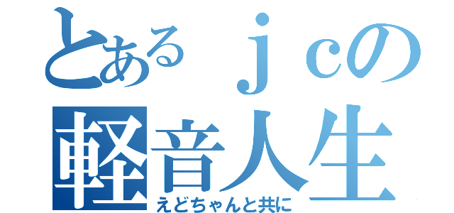 とあるｊｃの軽音人生（えどちゃんと共に）