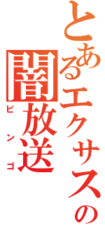 とあるエクサスの闇放送（ビンゴ）