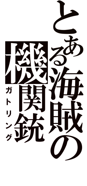 とある海賊の機関銃（ガトリング）