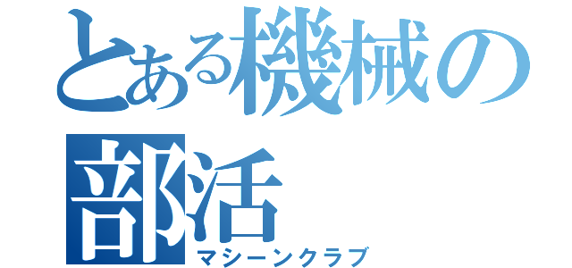 とある機械の部活（マシーンクラブ）