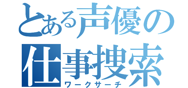 とある声優の仕事捜索（ワークサーチ）