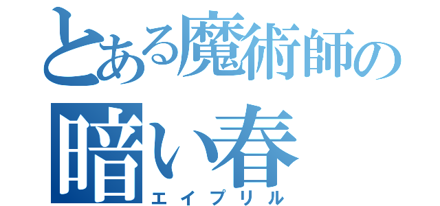 とある魔術師の暗い春（エイプリル）