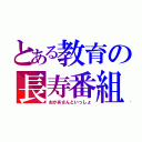 とある教育の長寿番組（おかあさんといっしょ）