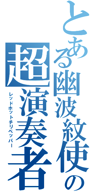 とある幽波紋使の超演奏者（レッドホットチリペッパー）