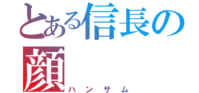 とある信長の顔（ハンサム）